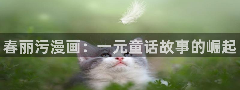 香蕉漫画入：春丽污漫画：一元童话故事的崛起