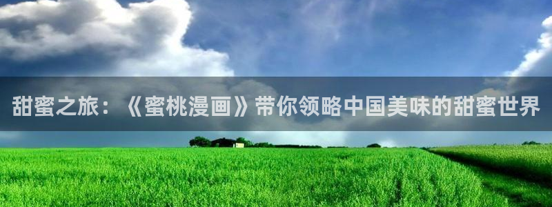 香蕉漫画作品：甜蜜之旅：《蜜桃漫画》带你领略中国美味的甜蜜世界