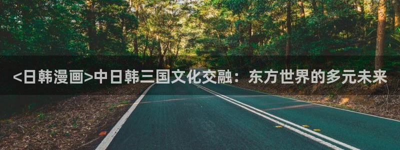 香蕉文化漫画书免费阅读最新章节列：<日韩漫画>中日韩三国文化交融：东方世界的多元未来