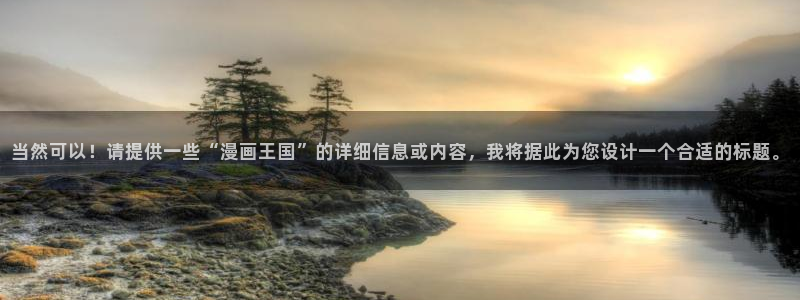 香蕉文化漫画书免费阅读下拉式最新资源丰富：当然可以！请提供一些“漫画王国”的详细信息或内容，我将据此为您设计一个合适的标题。