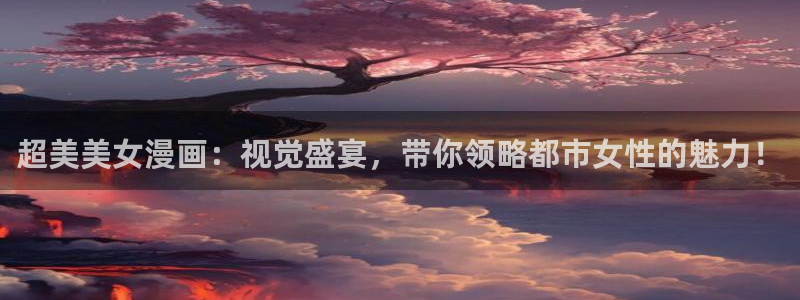 香蕉文化免费读漫画：超美美女漫画：视觉盛宴，带你领略都市女性的魅力！