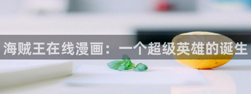香蕉漫画大全：海贼王在线漫画：一个超级英雄的诞生